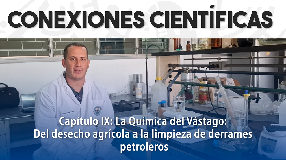 Conexiones Científicas. Capítulo IX – La Química del vástago: del desecho agrícola a la limpieza de derrames petroleros