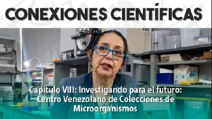 Conexiones Científicas. Capítulo VIII – Investigando para el futuro: Centro Venezolano de Colecciones de Microorganismos